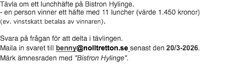 Tävla om ett lunchhäfte på Bistron Hylinge. - en person vinner ett häfte med 11 luncher (värde 1.450 kronor) (ev. vinstskatt betalas av vinnaren). Svara på frågan för att delta i tävlingen. Maila in svaret till benny@nolltretton.se senast den 20/3-2026. Märk ämnesraden med "Bistron Hylinge".